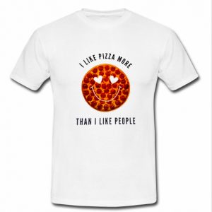 I Like Pizza More Than I Like People t shirt