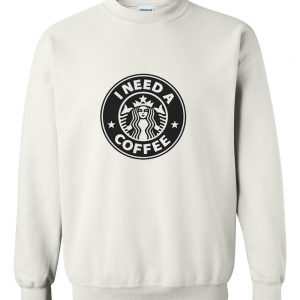 I Need A Coffee Sweatshirt