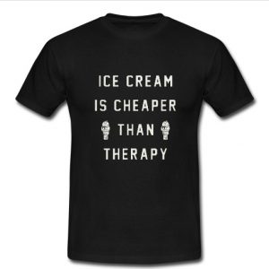 Ice Cream Is Cheaper Than Therapy T Shirt