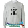 I'd rather be sleeping sweatshirt