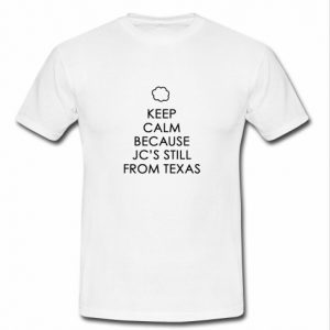 Keep calm because jc's still from texas t shirt