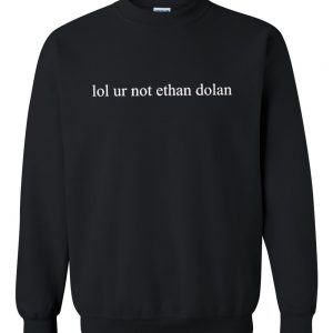 Lol Ur Not Ethan Dolan Sweatshirt