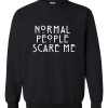 Normal People Scare Me sweatshirt