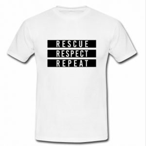 Rescue Respect Repeat T shirt