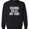 School Kills My Vibe Sweatshirt