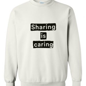 Sharing is caring sweatshirt