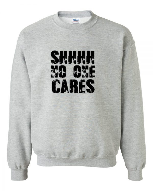 Shhh No One cares Sweatshirt