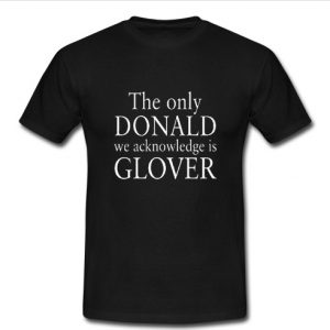 The Only Donald We Acknowledge Is glover t shirt