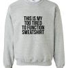 This Is My Too Tired To Function sweatshirt