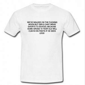 We've walked on the fucking moon t shirt