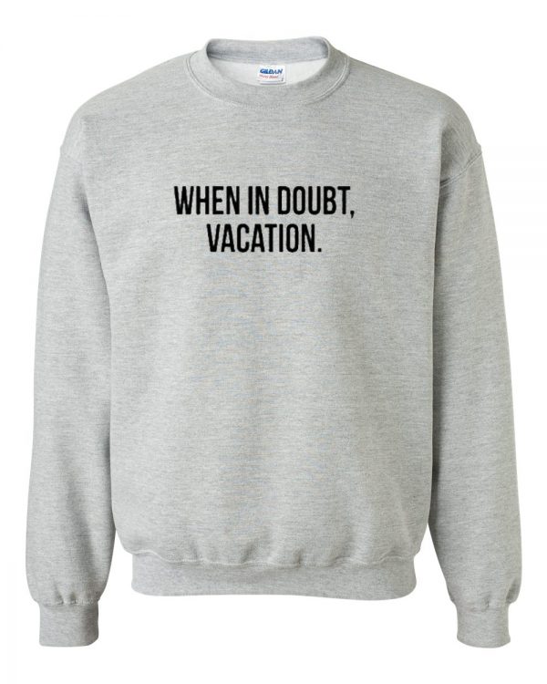 When In Doubt Vacation Sweatshirt