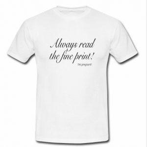 always read the fine print i'm pregnant t shirt