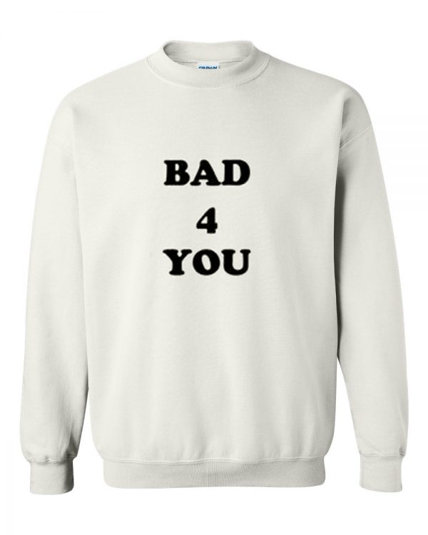 bad for you sweatshirt