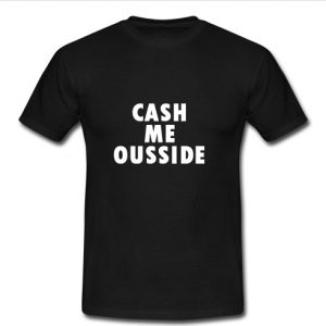 cash me ousside t shirt