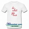 do what you love t shirt