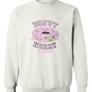 donut worry be happy sweatshirt