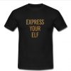 express your elf t shirt