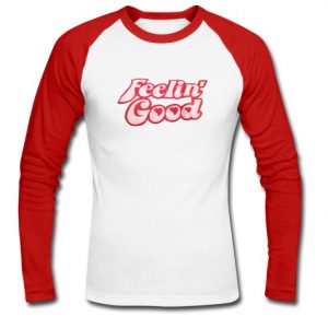 feelin' good raglan longsleeve