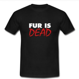 fur is dead t shirt