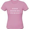 good morning princess t shirt