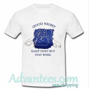 good night sleep tight but stay woke t shirt