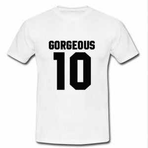 gorgeous 10 t shirt