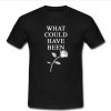 have could have been t shirt