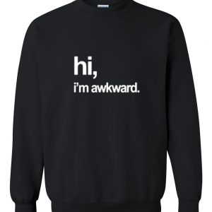 hi i'm awkward sweatshirt