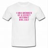 i am a member of a secret internet girl cult T shirt