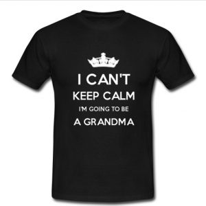 i can't keep calm i'm going to be a grandma t shirt