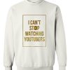 i can't stop watching youtubers sweatshirt