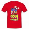 i go to the gym everyday t shirt