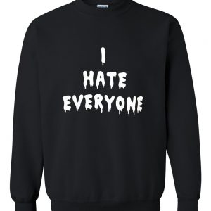 i hate everyone sweatshirt