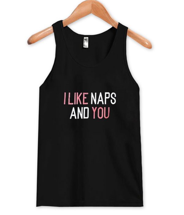 i like naps and you tanktop