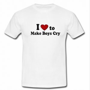 i love to make boys cry t shirt