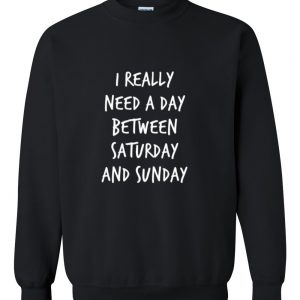 i really need a day between sweatshirt