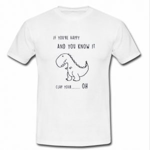 if you are happy and you know it t shirt