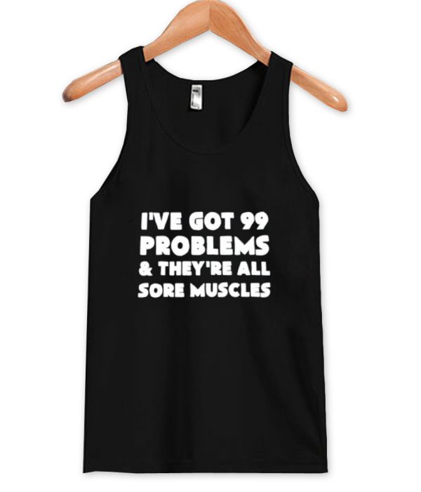 i've got 99 problems tanktop