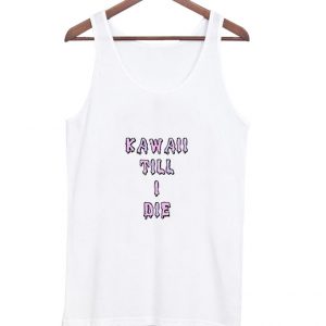 kawaii till i die tanktop