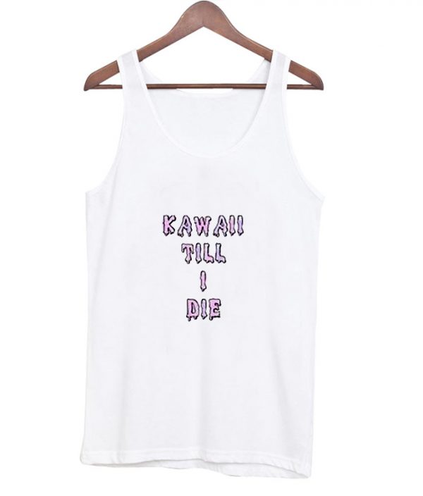 kawaii till i die tanktop