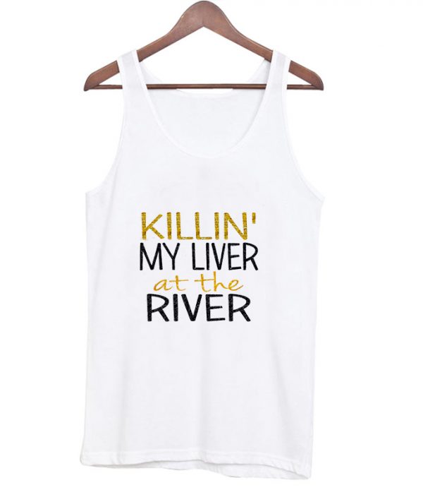 killin my liver at the river tank top