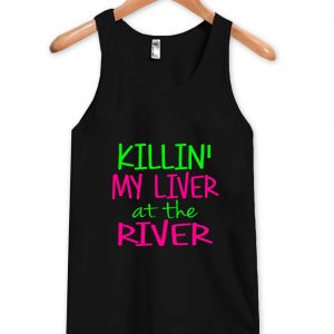 killin my liver at the river tanktop