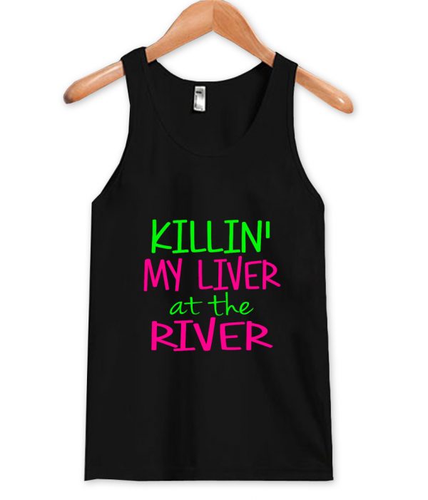 killin my liver at the river tanktop