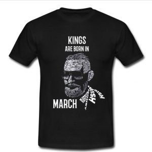 kings are born in march t shirt