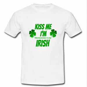 kiss me i'm pretending to be irish t shirt