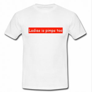 ladies is pimps too t shirt