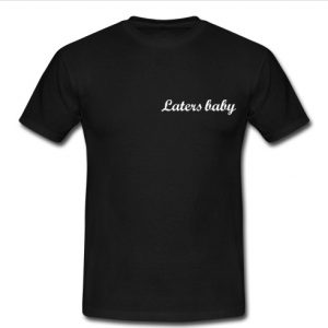 laters baby t shirt