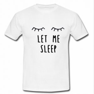 let me sleep t shirt