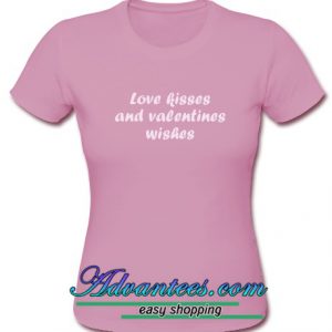 love kisses and valentines wishes t shirt