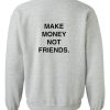 make money not friends sweatshirt back